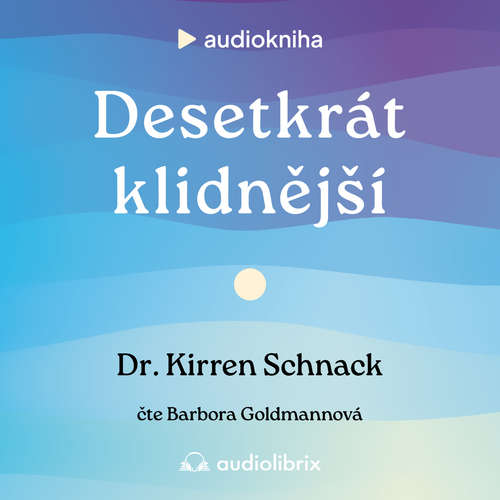  DESETKRÁT KLIDNĚJŠÍ aneb LÉPE SE MŮŽETE CÍTIT UŽ TEĎ